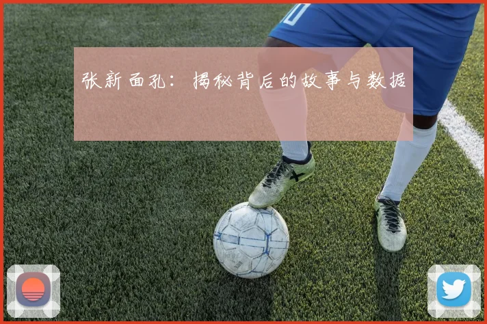张新面孔:揭秘背后的故事与数据